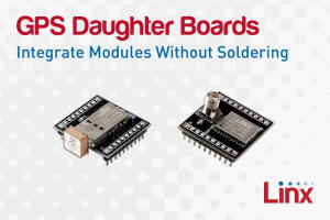 Linx Technologies' GPS Daughter Boards Simplify Hand Assembly